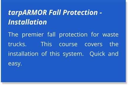 tarpARMOR Fall Protection - Installation The premier fall protection for waste trucks.  This course covers the installation of this system.  Quick and easy.