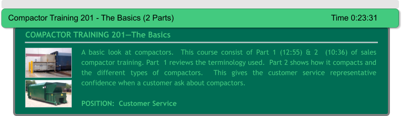 A basic look at compactors.  This course consist of Part 1 (12:55) & 2  (10:36) of sales compactor training. Part  1 reviews the terminology used.  Part 2 shows how it compacts and the different types of compactors.  This gives the customer service representative confidence when a customer ask about compactors.  POSITION:  Customer Service COMPACTOR TRAINING 201—The Basics  Compactor Training 201 - The Basics (2 Parts)									Time 0:23:31