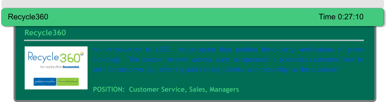 An introduction to LEED, the program that proides thrid-party verification of green buildings.  The course reviews various ways to approach a potential customer, how to set the customer up, entering and editing tickets, and reporting to the customer.  POSITION:  Customer Service, Sales, Managers Recycle360 Recycle360															Time 0:27:10