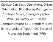 Curotto-Can Basic Operations, Driver Orientation, Bloodborne Pathogens, Confined Space, Emergency Action Plan, Fire Safety 201, Hazard Communications-GHS Standard, Heat Illness, Lockout Tagout 101, Personal Protection Equipment (PPE)
