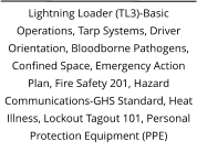 Lightning Loader (TL3)-Basic Operations, Tarp Systems, Driver Orientation, Bloodborne Pathogens, Confined Space, Emergency Action Plan, Fire Safety 201, Hazard Communications-GHS Standard, Heat Illness, Lockout Tagout 101, Personal Protection Equipment (PPE)