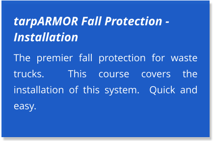 tarpARMOR Fall Protection - Installation The premier fall protection for waste trucks.  This course covers the installation of this system.  Quick and easy.